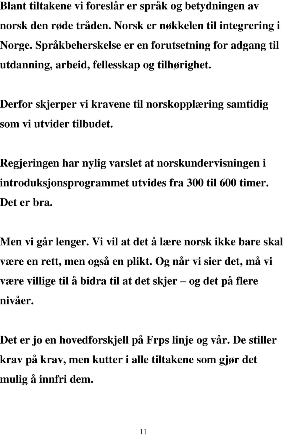 Regjeringen har nylig varslet at norskundervisningen i introduksjonsprogrammet utvides fra 300 til 600 timer. Det er bra. Men vi går lenger.