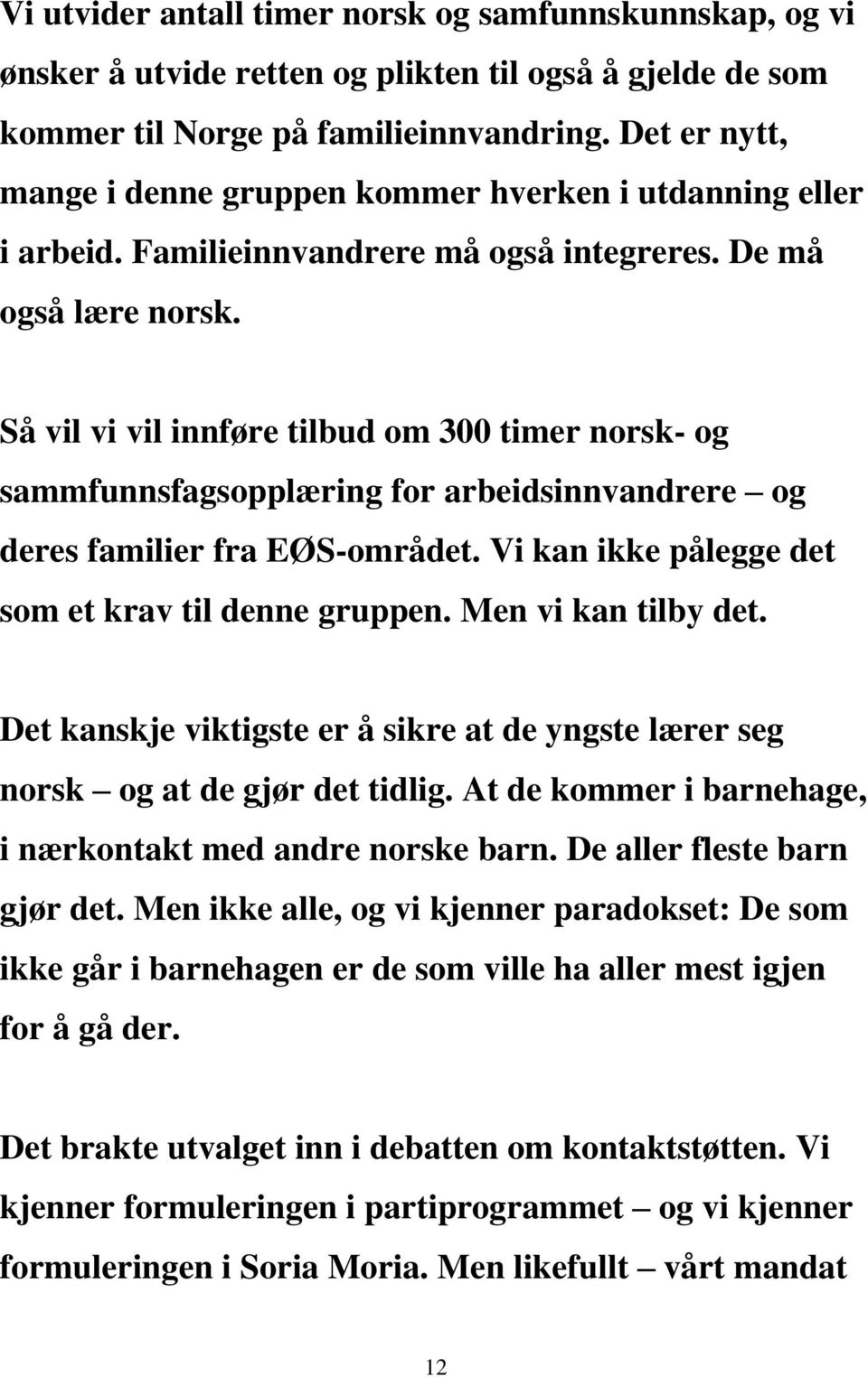 Så vil vi vil innføre tilbud om 300 timer norsk- og sammfunnsfagsopplæring for arbeidsinnvandrere og deres familier fra EØS-området. Vi kan ikke pålegge det som et krav til denne gruppen.