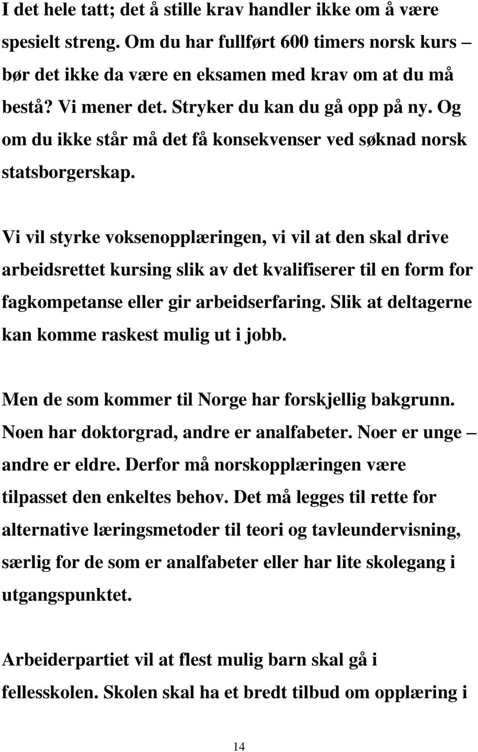 Vi vil styrke voksenopplæringen, vi vil at den skal drive arbeidsrettet kursing slik av det kvalifiserer til en form for fagkompetanse eller gir arbeidserfaring.