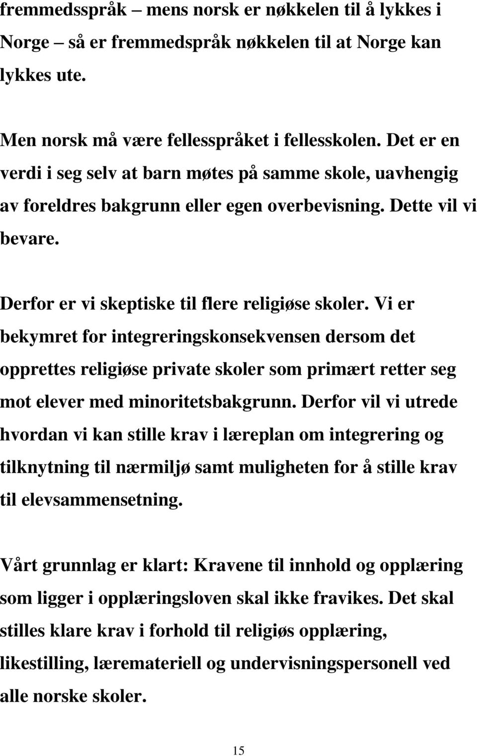 Vi er bekymret for integreringskonsekvensen dersom det opprettes religiøse private skoler som primært retter seg mot elever med minoritetsbakgrunn.