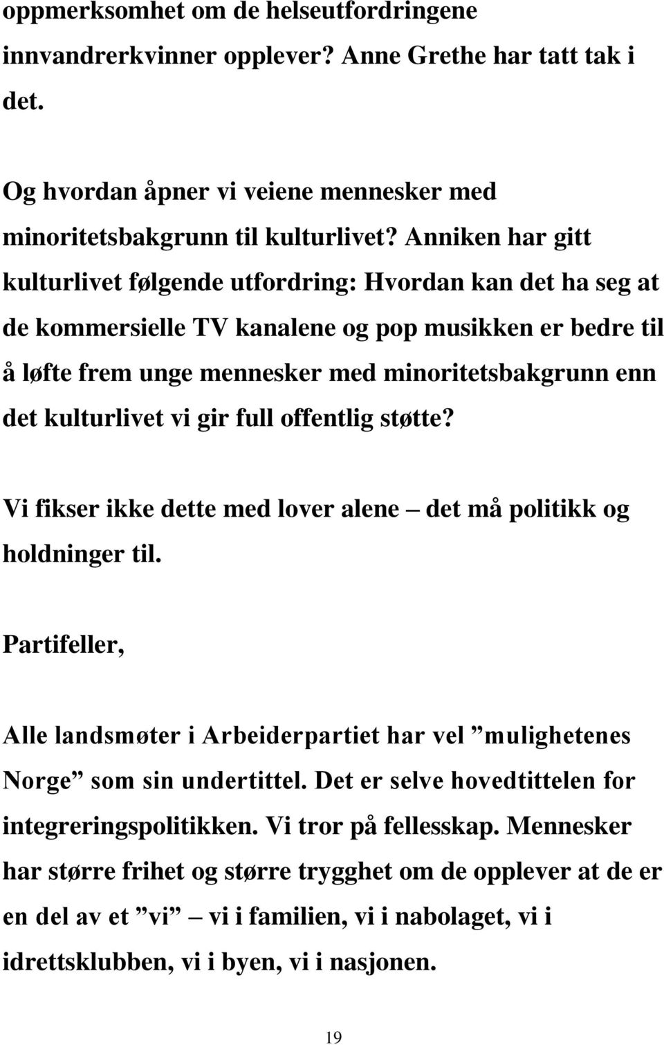 kulturlivet vi gir full offentlig støtte? Vi fikser ikke dette med lover alene det må politikk og holdninger til.