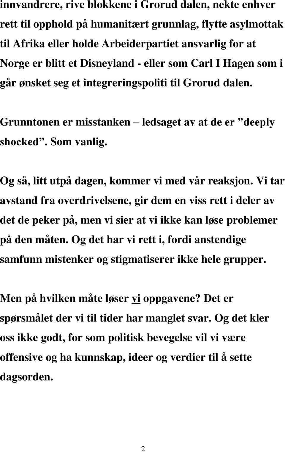 Og så, litt utpå dagen, kommer vi med vår reaksjon. Vi tar avstand fra overdrivelsene, gir dem en viss rett i deler av det de peker på, men vi sier at vi ikke kan løse problemer på den måten.