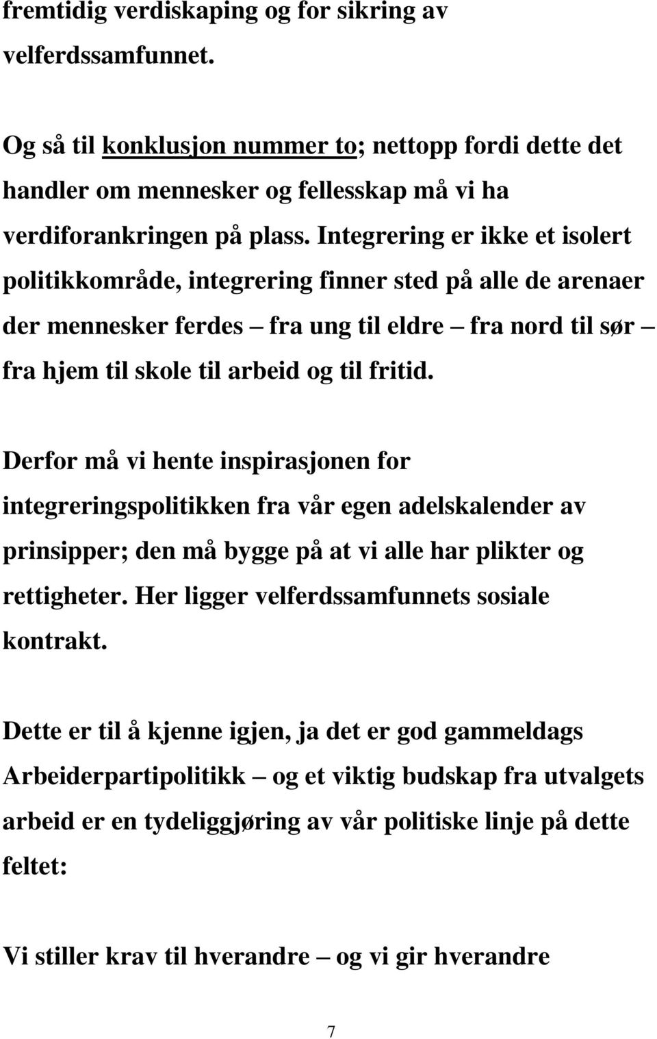 Derfor må vi hente inspirasjonen for integreringspolitikken fra vår egen adelskalender av prinsipper; den må bygge på at vi alle har plikter og rettigheter.