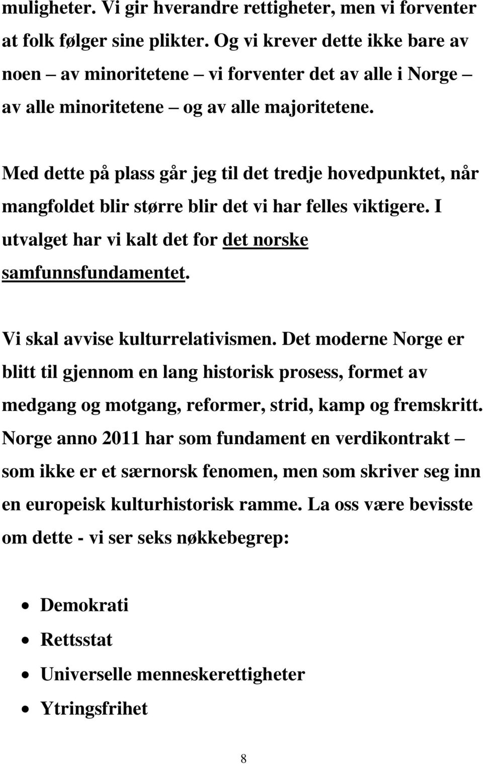 Med dette på plass går jeg til det tredje hovedpunktet, når mangfoldet blir større blir det vi har felles viktigere. I utvalget har vi kalt det for det norske samfunnsfundamentet.