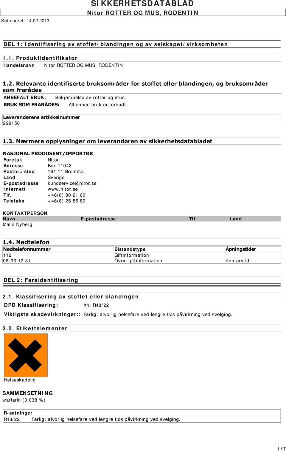 All annen bruk er forbudt. 1.3. Nærmere opplysninger om leverandøren av sikkerhetsdatabladet NASJONAL PRODUSENT/IMPORTØR Foretak Nitor Adresse Box 11043 Postnr.