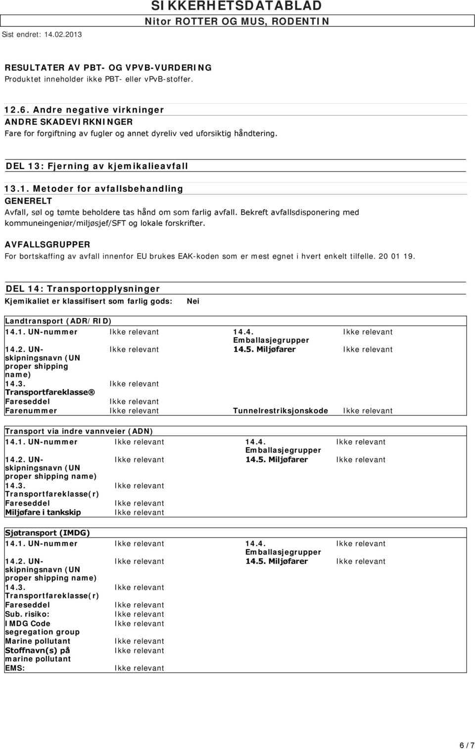 : Fjerning av kjemikalieavfall 13.1. Metoder for avfallsbehandling GENERELT Avfall, søl og tømte beholdere tas hånd om som farlig avfall.