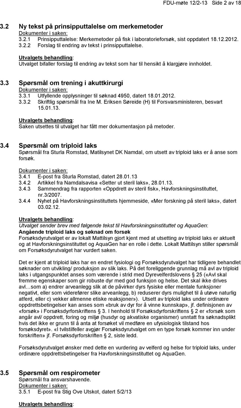Eriksen Søreide (H) til Forsvarsministeren, besvart 15.01.13. Saken utsettes til utvalget har fått mer dokumentasjon på metoder. 3.