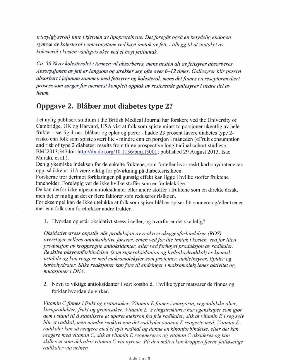 50 % av kolesterolet i tarmen vil absorberes, mens nesten alt avfettsyrer absorberes. Absorpsjonen avfet! er langsom og sfrekker seg ofte over 6 12 timer.