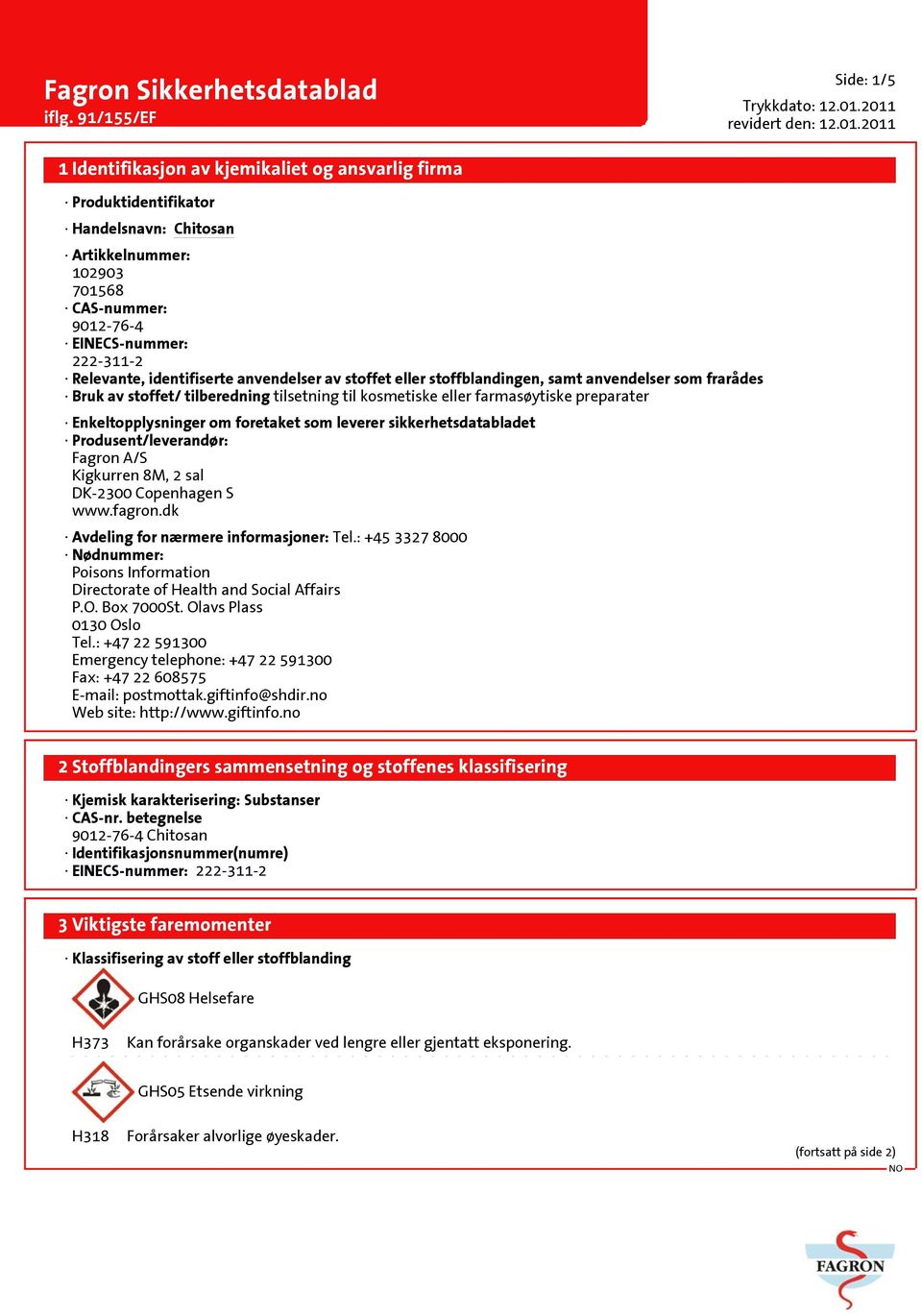 sikkerhetsdatabladet Produsent/leverandør: Fagron A/S Kigkurren 8M, 2 sal DK-2300 Copenhagen S www.fagron.dk Avdeling for nærmere informasjoner: Tel.