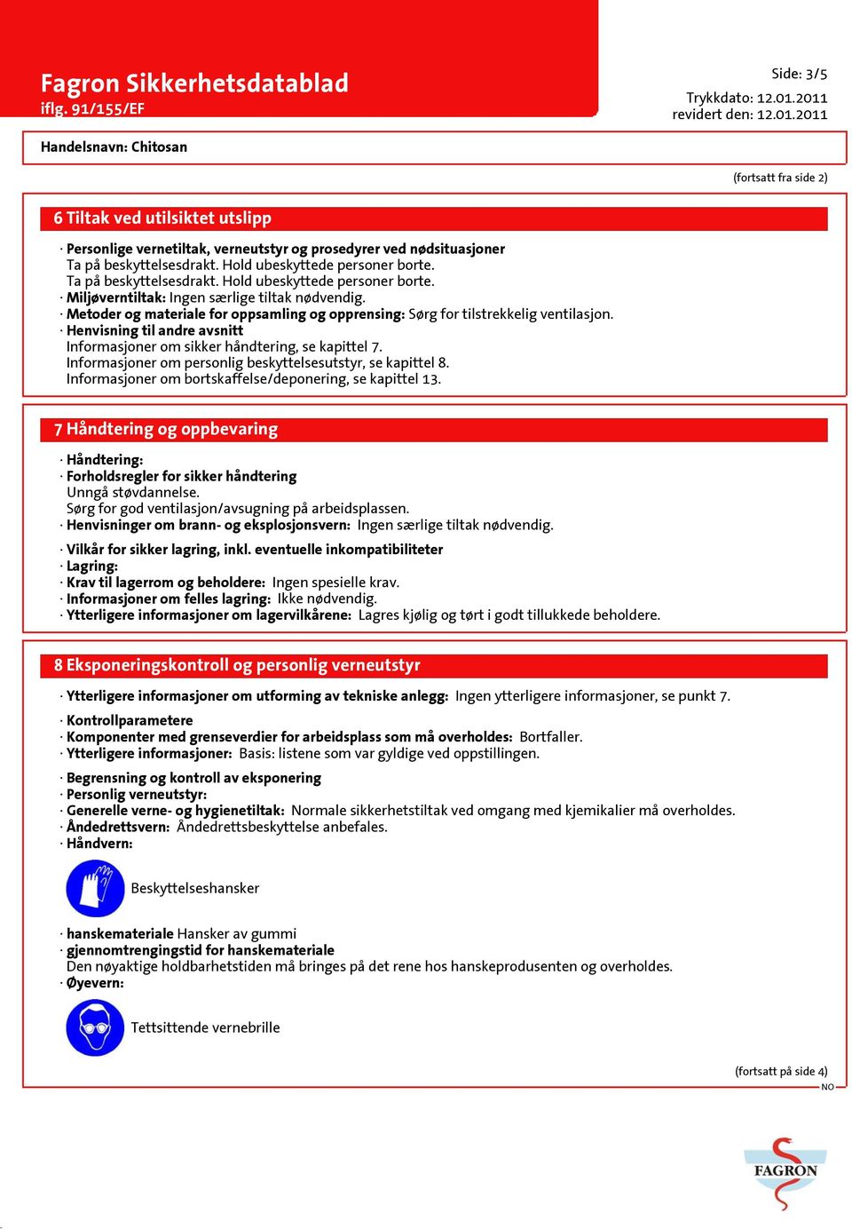 Henvisning til andre avsnitt Informasjoner om sikker håndtering, se kapittel 7. Informasjoner om personlig beskyttelsesutstyr, se kapittel 8. Informasjoner om bortskaffelse/deponering, se kapittel 13.