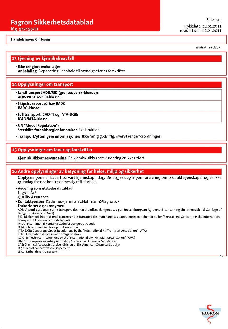 "Model Regulation": - Særskilte forholdsregler for bruker Ikke brukbar. Transport/ytterligere informasjoner: Ikke farlig gods iflg. ovenstående forordninger.