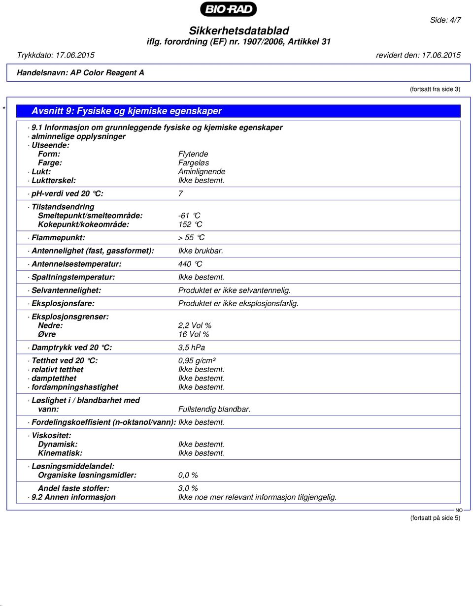 ph-verdi ved 20 C: 7 Tilstandsendring Smeltepunkt/smelteområde: -61 C Kokepunkt/kokeområde: 152 C Flammepunkt: > 55 C Antennelighet (fast, gassformet): Ikke brukbar.