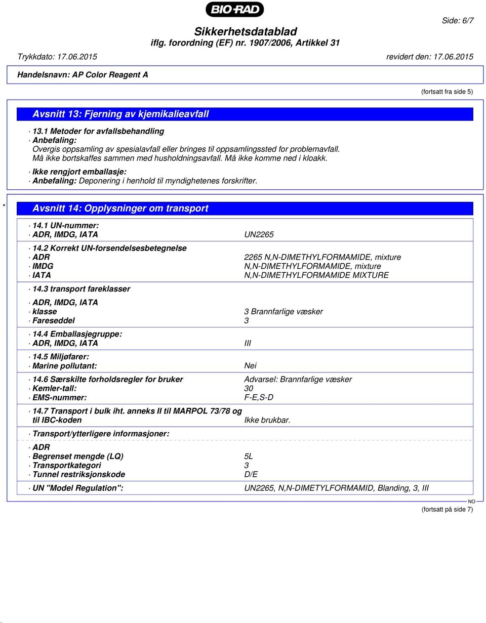 Må ikke komme ned i kloakk. Ikke rengjort emballasje: Anbefaling: Deponering i henhold til myndighetenes forskrifter. * Avsnitt 14: Opplysninger om transport 14.1 UN-nummer: ADR, IMDG, IATA UN2265 14.