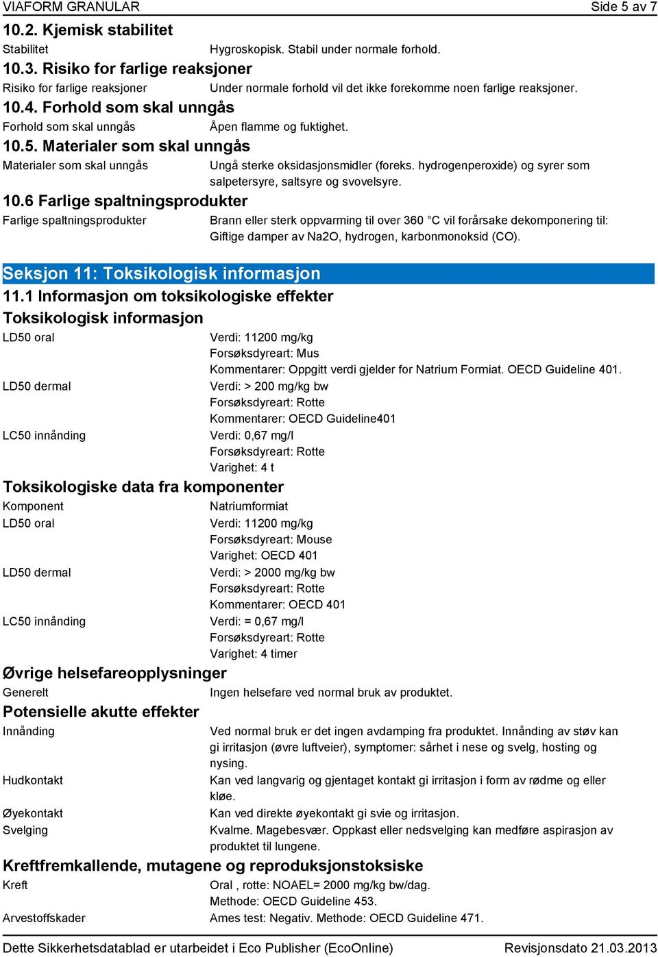 Forhold som skal unngås Forhold som skal unngås Åpen flamme og fuktighet. 10.5. Materialer som skal unngås Materialer som skal unngås 10.