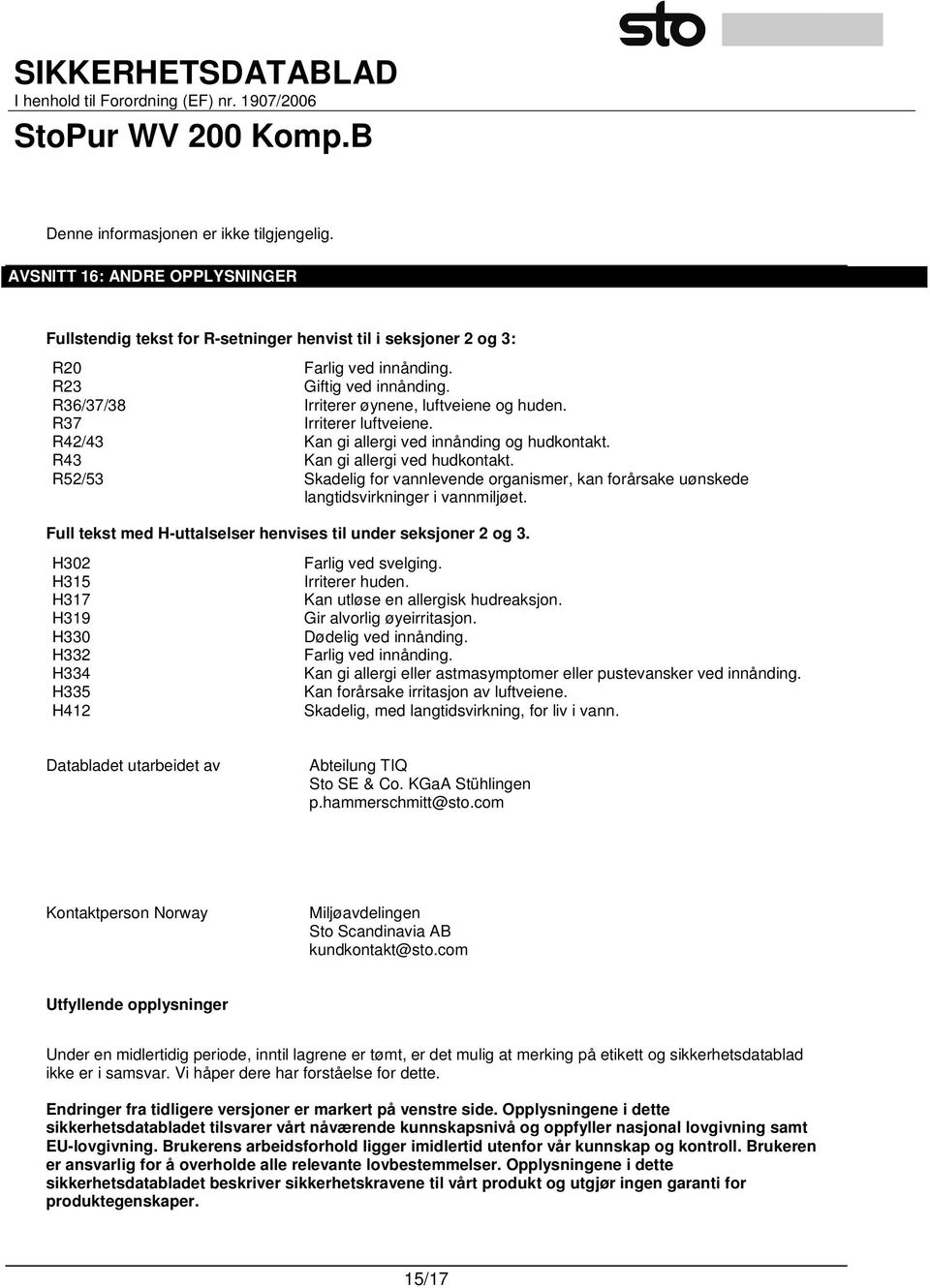 R52/53 Skadelig for vannlevende organismer, kan forårsake uønskede langtidsvirkninger i vannmiljøet. Full tekst med H-uttalselser henvises til under seksjoner 2 og 3.