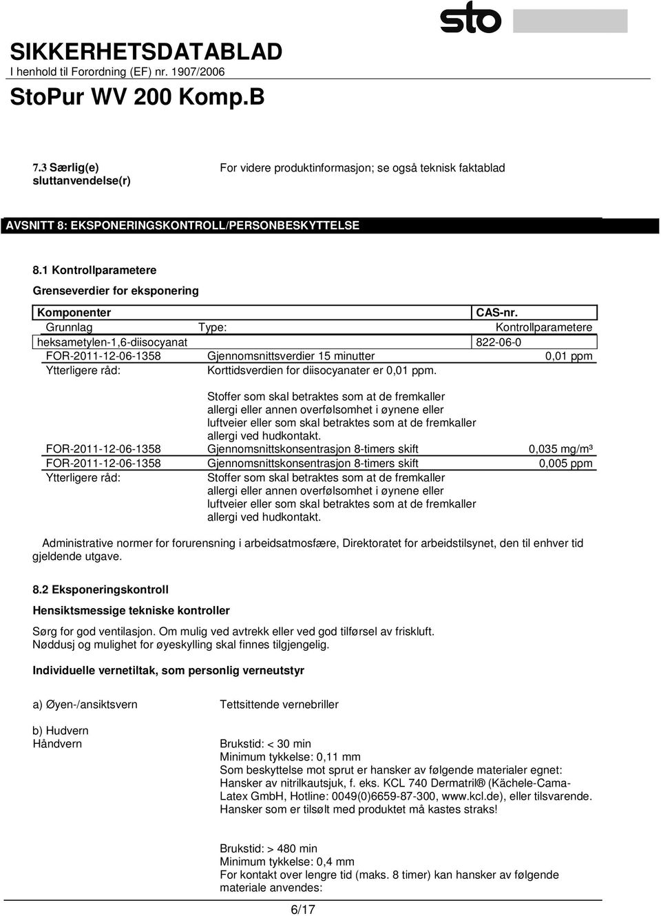 Grunnlag Type: Kontrollparametere heksametylen-1,6-diisocyanat 822-06-0 FOR-2011-12-06-1358 Gjennomsnittsverdier 15 minutter 0,01 ppm Ytterligere råd: Korttidsverdien for diisocyanater er 0,01 ppm.