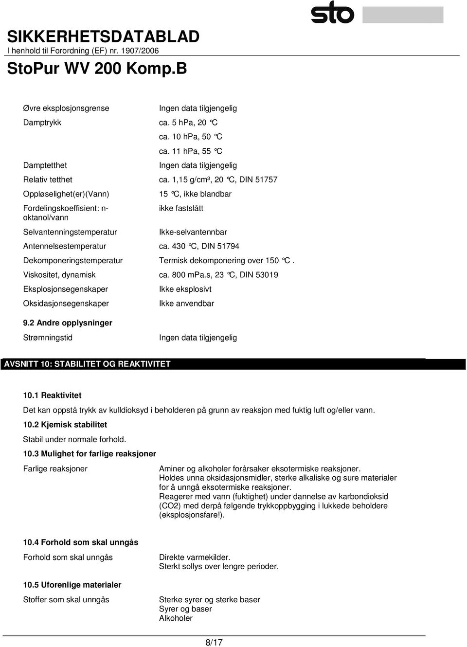 430 C, DIN 51794 Dekomponeringstemperatur Termisk dekomponering over 150 C. Viskositet, dynamisk ca. 800 mpa.