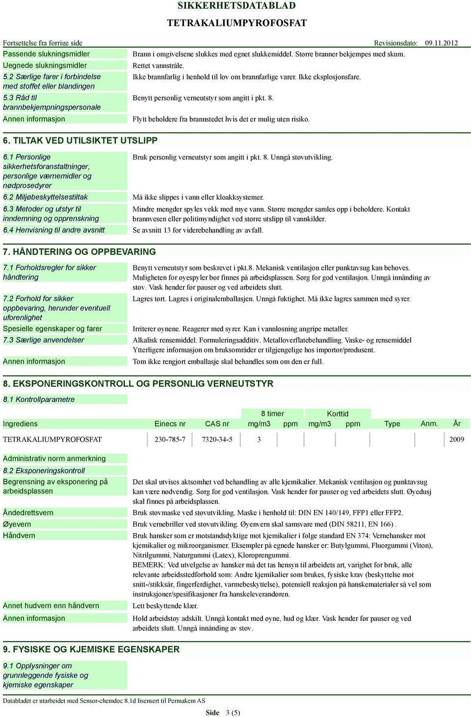 3 Metoder og utstyr til inndemning og opprenskning Brann i omgivelsene slukkes med egnet slukkemiddel. Større branner bekjempes med skum. Rettet vannstråle.