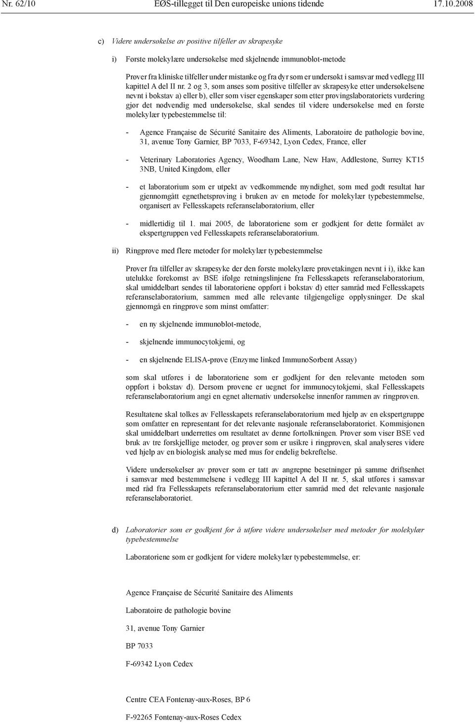 2008 c) Videre undersøkelse av positive tilfeller av skrapesyke i) Første molekylære undersøkelse med skjelnende immunoblot-metode Prøver fra kliniske tilfeller under mistanke og fra dyr som er