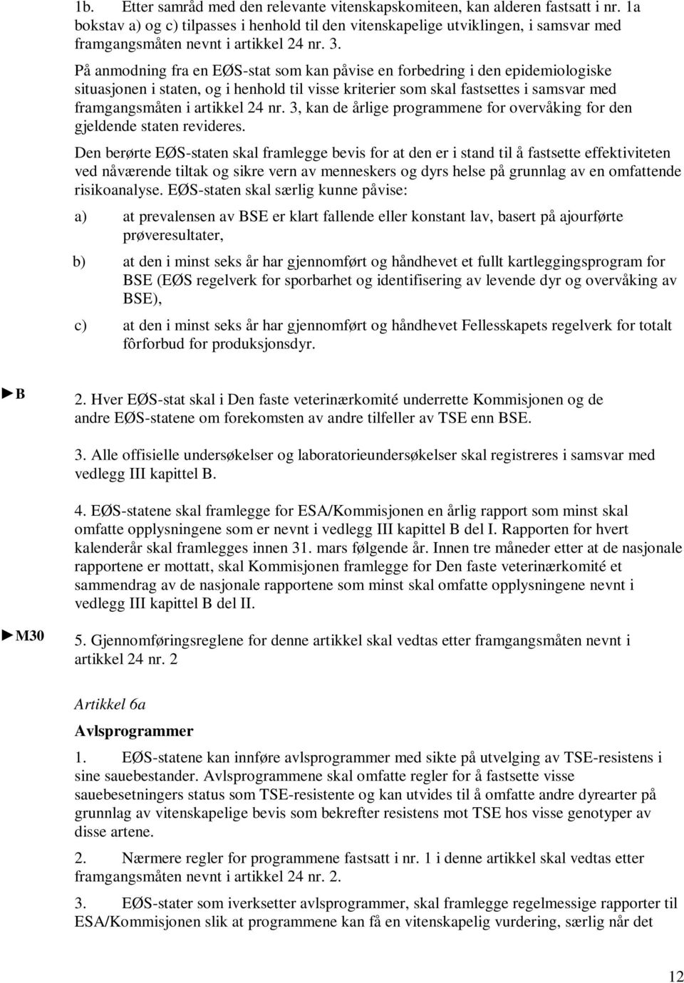 På anmodning fra en EØS-stat som kan påvise en forbedring i den epidemiologiske situasjonen i staten, og i henhold til visse kriterier som skal fastsettes i samsvar med framgangsmåten i artikkel 24