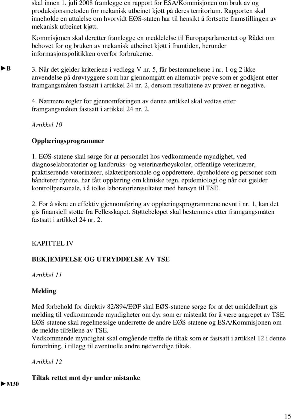 Kommisjonen skal deretter framlegge en meddelelse til Europaparlamentet og Rådet om behovet for og bruken av mekanisk utbeinet kjøtt i framtiden, herunder informasjonspolitikken overfor forbrukerne.