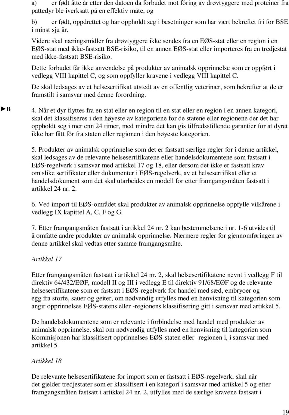 Videre skal næringsmidler fra drøvtyggere ikke sendes fra en EØS-stat eller en region i en EØS-stat med ikke-fastsatt BSE-risiko, til en annen EØS-stat eller importeres fra en tredjestat med