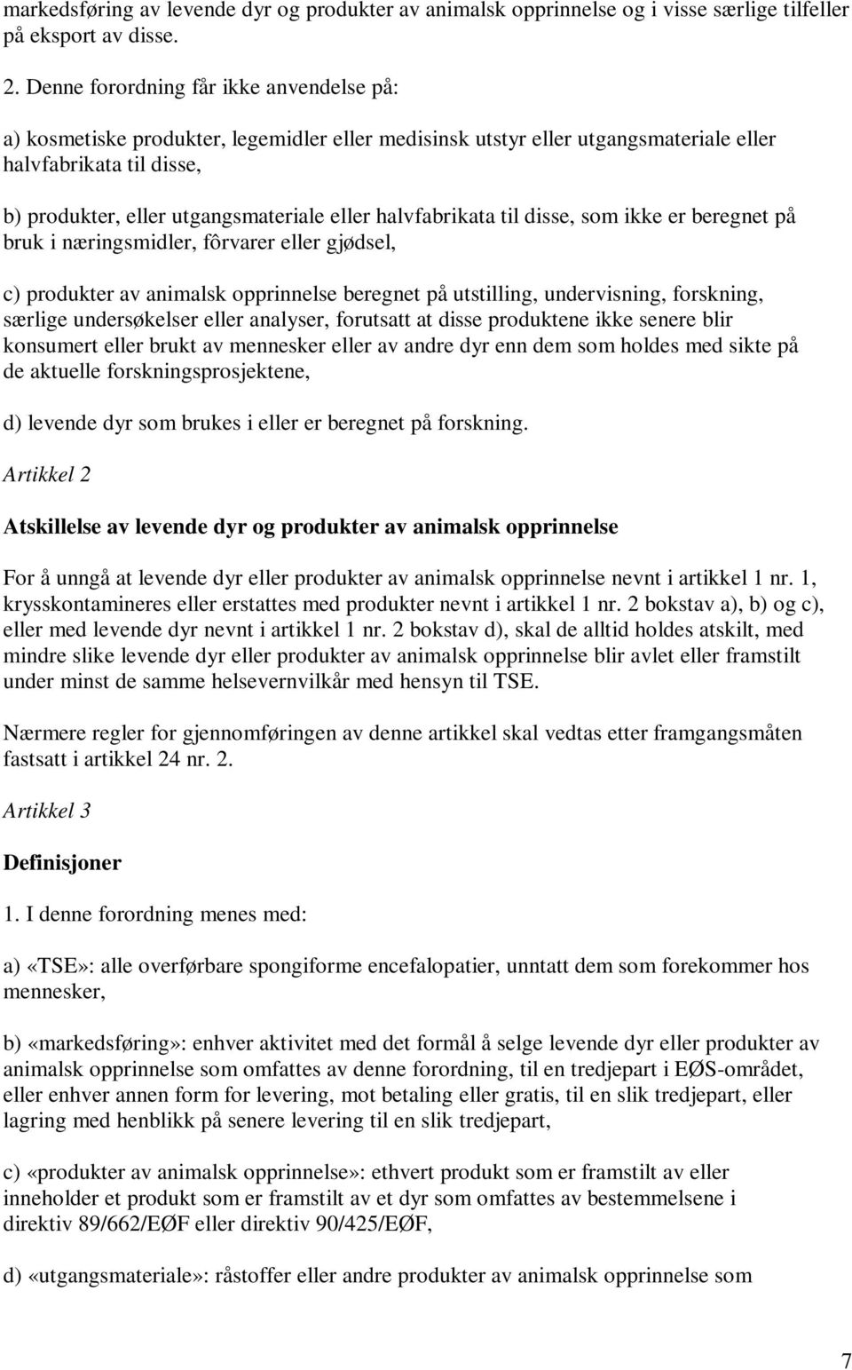 halvfabrikata til disse, som ikke er beregnet på bruk i næringsmidler, fôrvarer eller gjødsel, c) produkter av animalsk opprinnelse beregnet på utstilling, undervisning, forskning, særlige