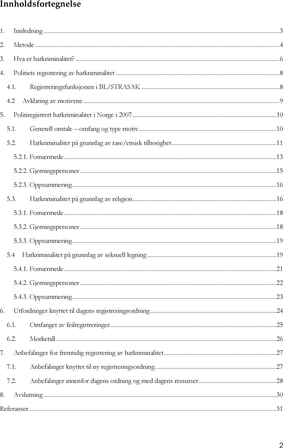 ..15 5.2.3. Oppsummering...16 5.3. Hatkriminalitet på grunnlag av religion...16 5.3.1. Fornærmede...18 5.3.2. Gjerningspersoner...18 5.3.3. Oppsummering...19 5.