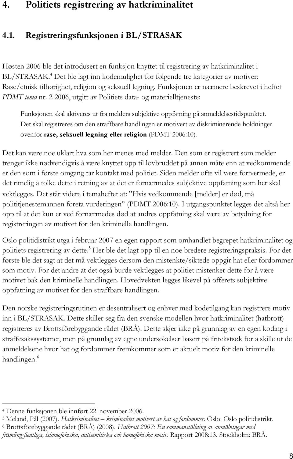 2 2006, utgitt av Politiets data- og materielltjeneste: Funksjonen skal aktiveres ut fra melders subjektive oppfatning på anmeldelsestidspunktet.