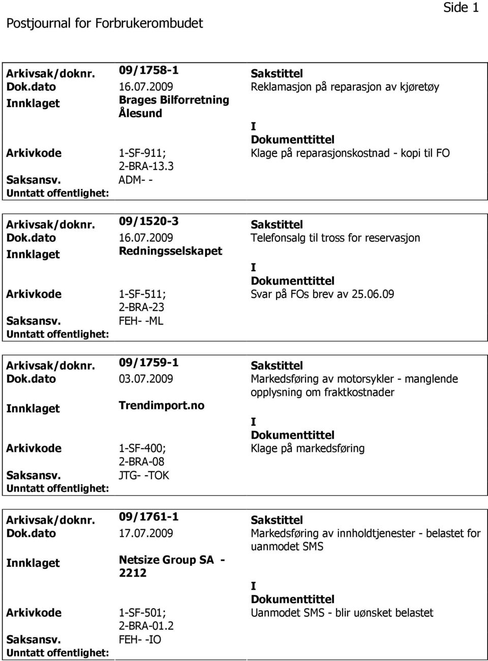 2009 Telefonsalg til tross for nnklaget Redningsselskapet 2-BRA-23 Svar på FOs brev av 25.06.09 Arkivsak/doknr. 09/1759-1 Sakstittel Dok.dato 03.07.