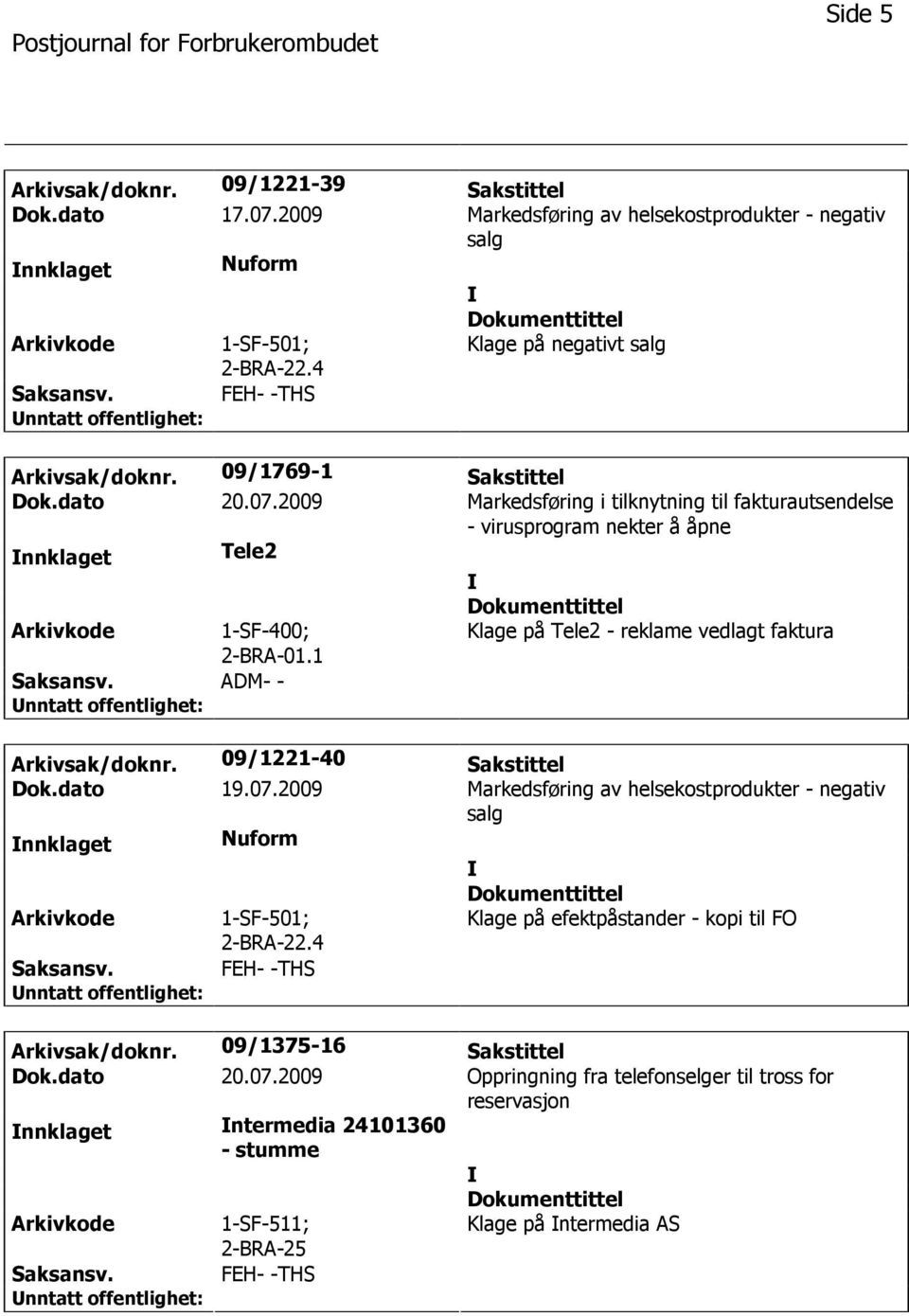 1 Saksansv. ADM- - Klage på Tele2 - reklame vedlagt faktura Arkivsak/doknr. 09/1221-40 Sakstittel Dok.dato 19.07.