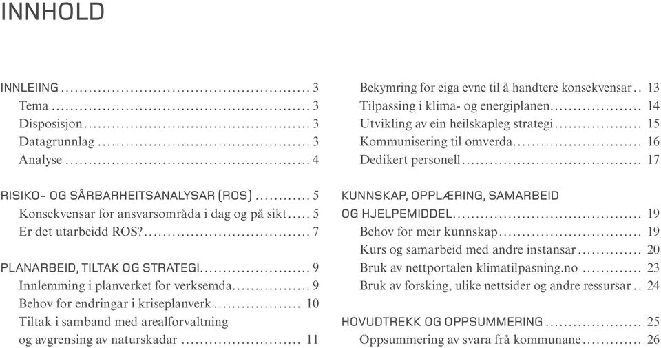 .. 11 Bekymring for eiga evne til å handtere konsekvensar... 13 Tilpassing i klima og energiplanen... 14 Utvikling av ein heilskapleg strategi... 15 Kommunisering til omverda... 16 Dedikert personell.