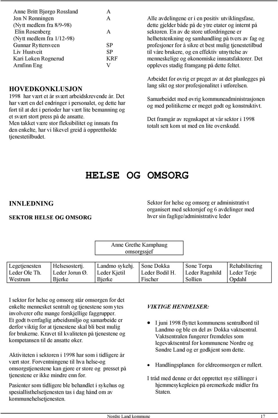 En av de store utfordringene er helhetstenkning og samhandling på tvers av fag og profesjoner for å sikre et best mulig tjenestetilbud til våre brukere, og en effektiv utnyttelse av menneskelige og