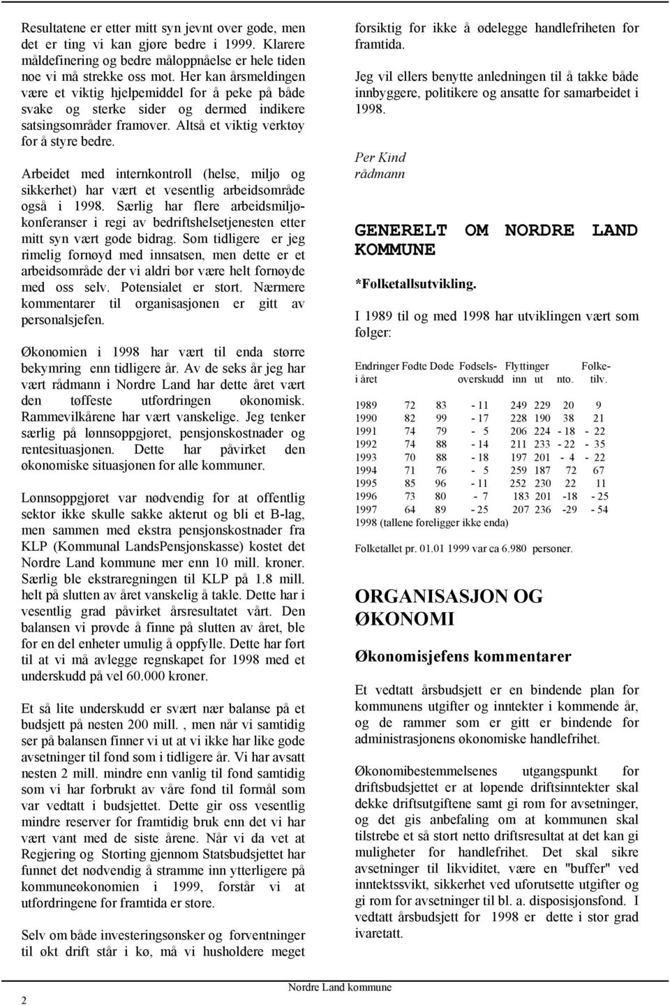 Arbeidet med internkontroll (helse, miljø og sikkerhet) har vært et vesentlig arbeidsområde også i 1998.