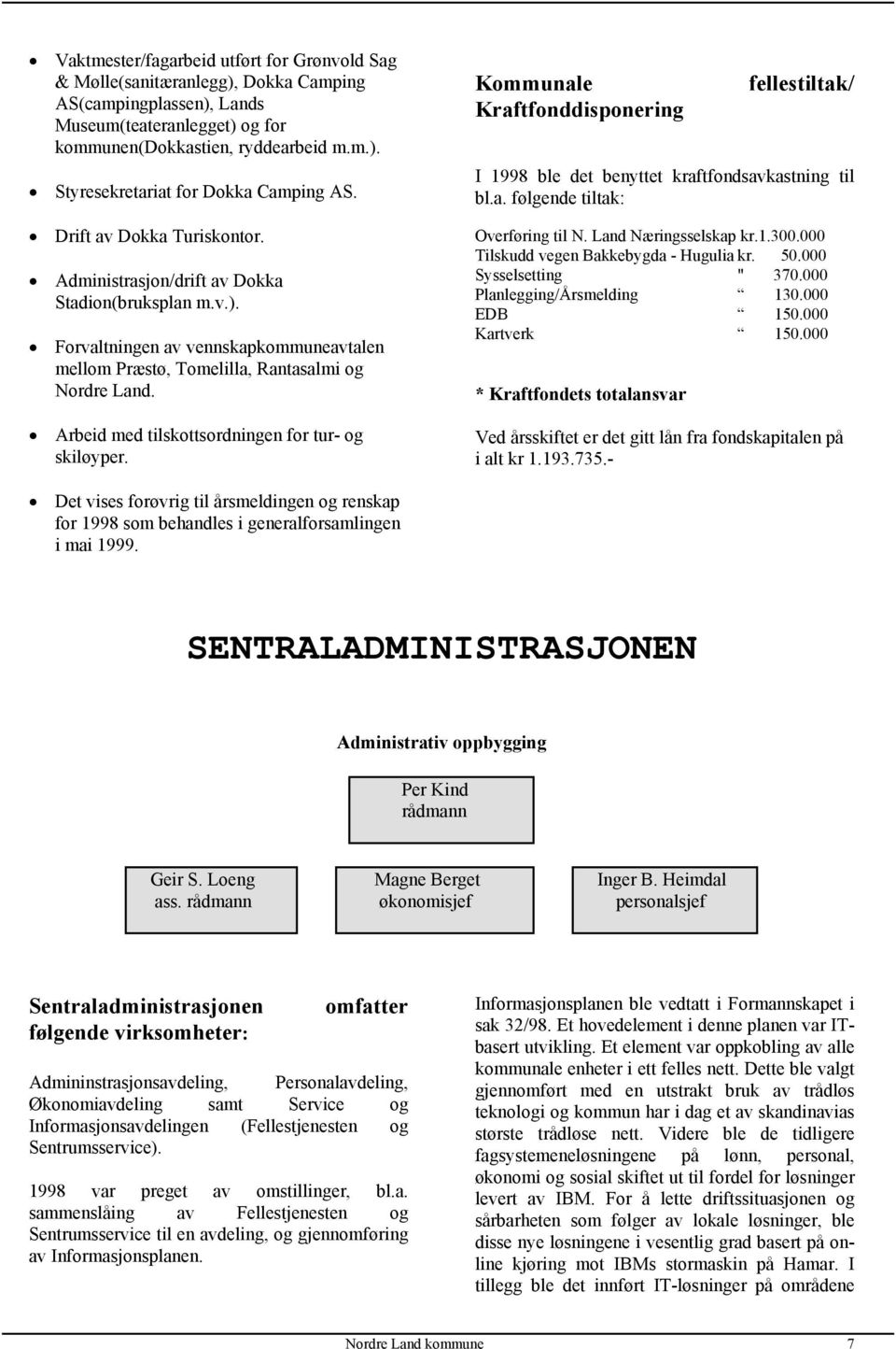 Arbeid med tilskottsordningen for tur- og skiløyper. Kommunale Kraftfonddisponering fellestiltak/ I 1998 ble det benyttet kraftfondsavkastning til bl.a. følgende tiltak: Overføring til N.