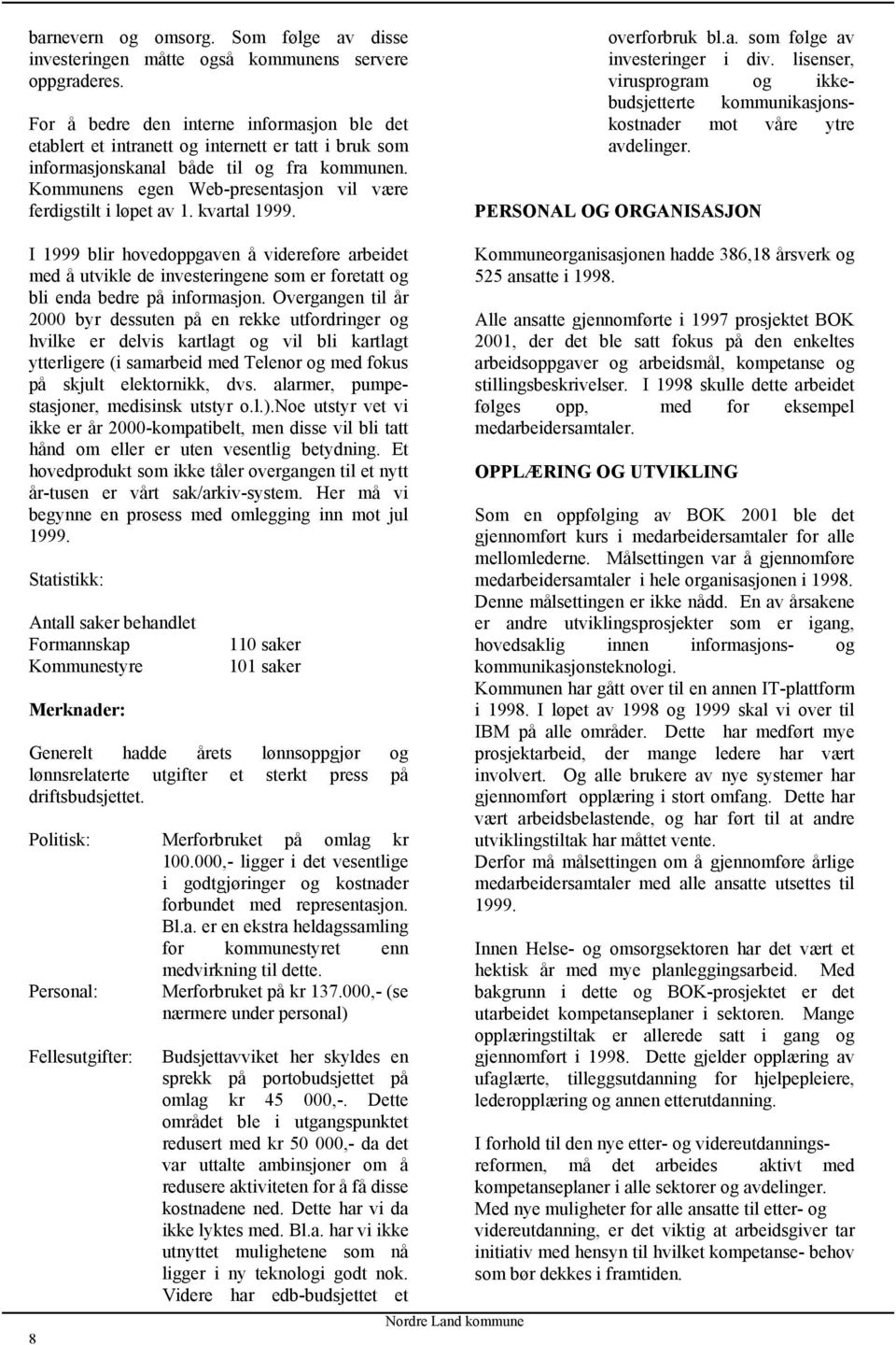 Kommunens egen Web-presentasjon vil være ferdigstilt i løpet av 1. kvartal 1999. overforbruk bl.a. som følge av investeringer i div.