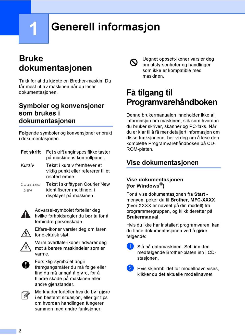 Fet skrift Kursiv Courier New Fet skrift angir spesifikke taster på maskinens kontrollpanel. Tekst i kursiv fremhever et viktig punkt eller refererer til et relatert emne.