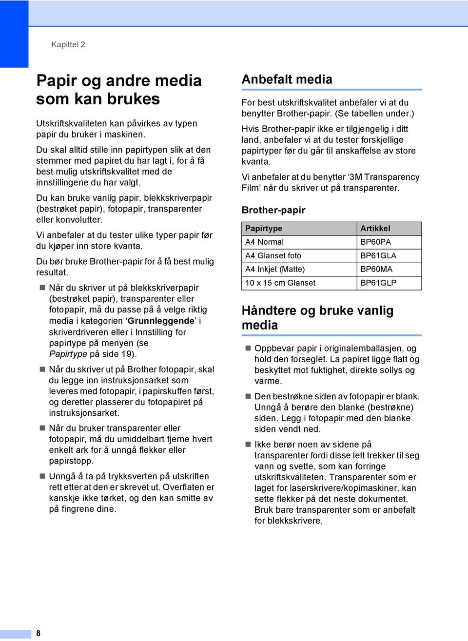 Du kan bruke vanlig papir, blekkskriverpapir (bestrøket papir), fotopapir, transparenter eller konvolutter. Vi anbefaler at du tester ulike typer papir før du kjøper inn store kvanta.