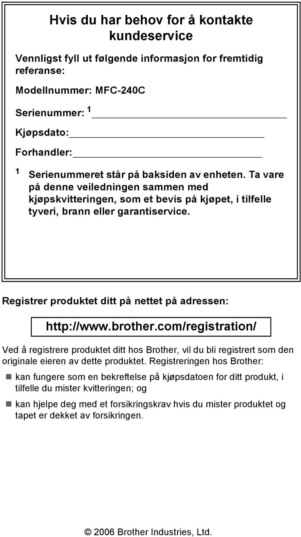 Registrer produktet ditt på nettet på adressen: http://www.brother.com/registration/ Ved å registrere produktet ditt hos Brother, vil du bli registrert som den originale eieren av dette produktet.