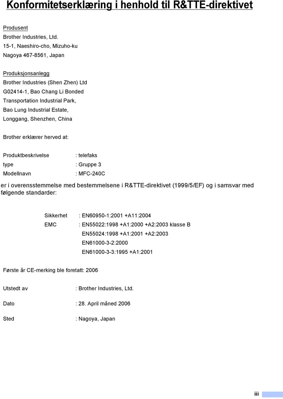 Longgang, Shenzhen, China Brother erklærer herved at: Produktbeskrivelse : telefaks type : Gruppe 3 Modellnavn : MFC-240C er i overensstemmelse med bestemmelsene i R&TTE-direktivet (1999/5/EF) og i