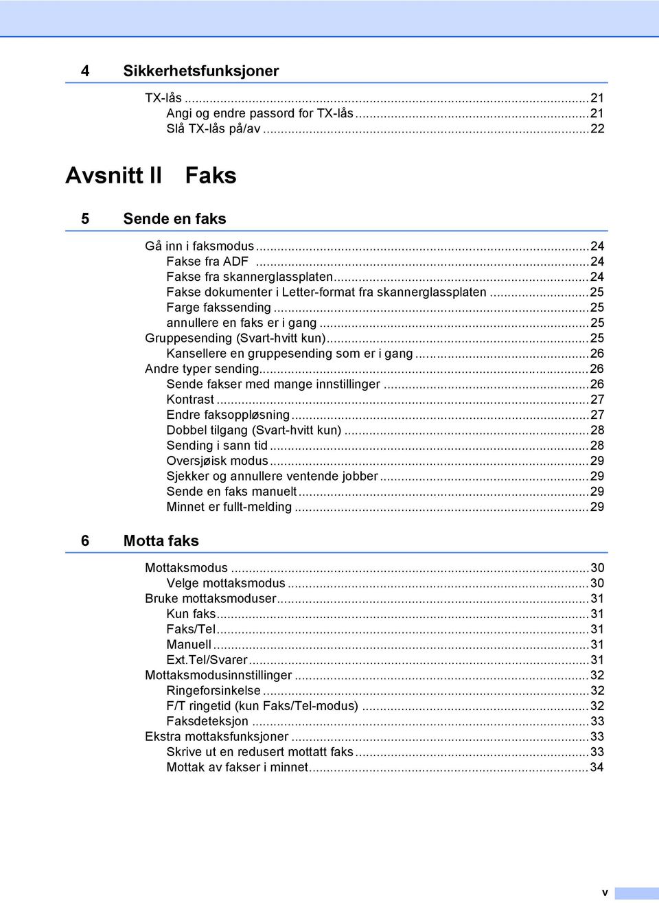 ..25 Kansellere en gruppesending som er i gang...26 Andre typer sending...26 Sende fakser med mange innstillinger...26 Kontrast...27 Endre faksoppløsning...27 Dobbel tilgang (Svart-hvitt kun).