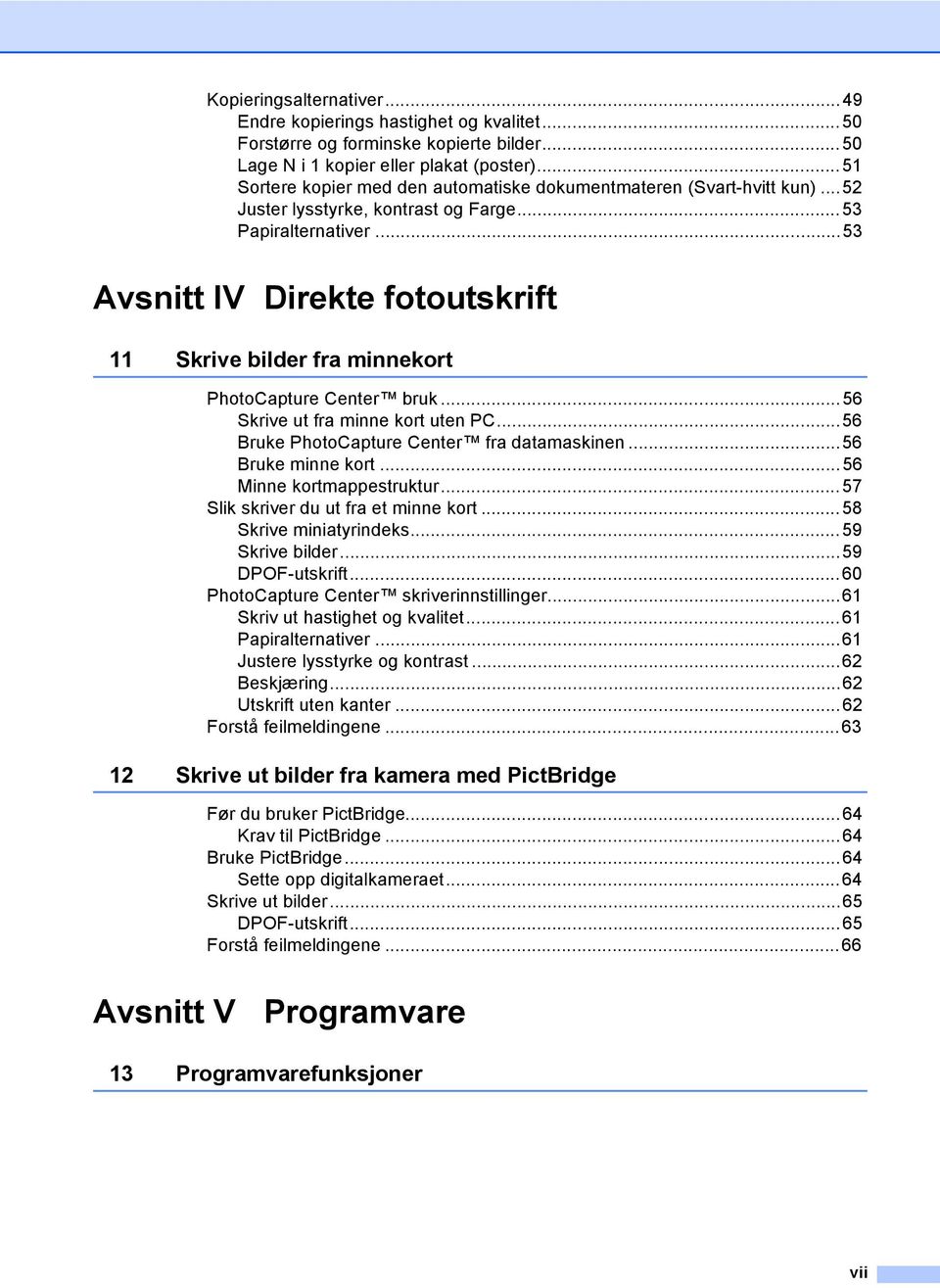 ..53 Avsnitt IV Direkte fotoutskrift 11 Skrive bilder fra minnekort PhotoCapture Center bruk...56 Skrive ut fra minne kort uten PC...56 Bruke PhotoCapture Center fra datamaskinen...56 Bruke minne kort.