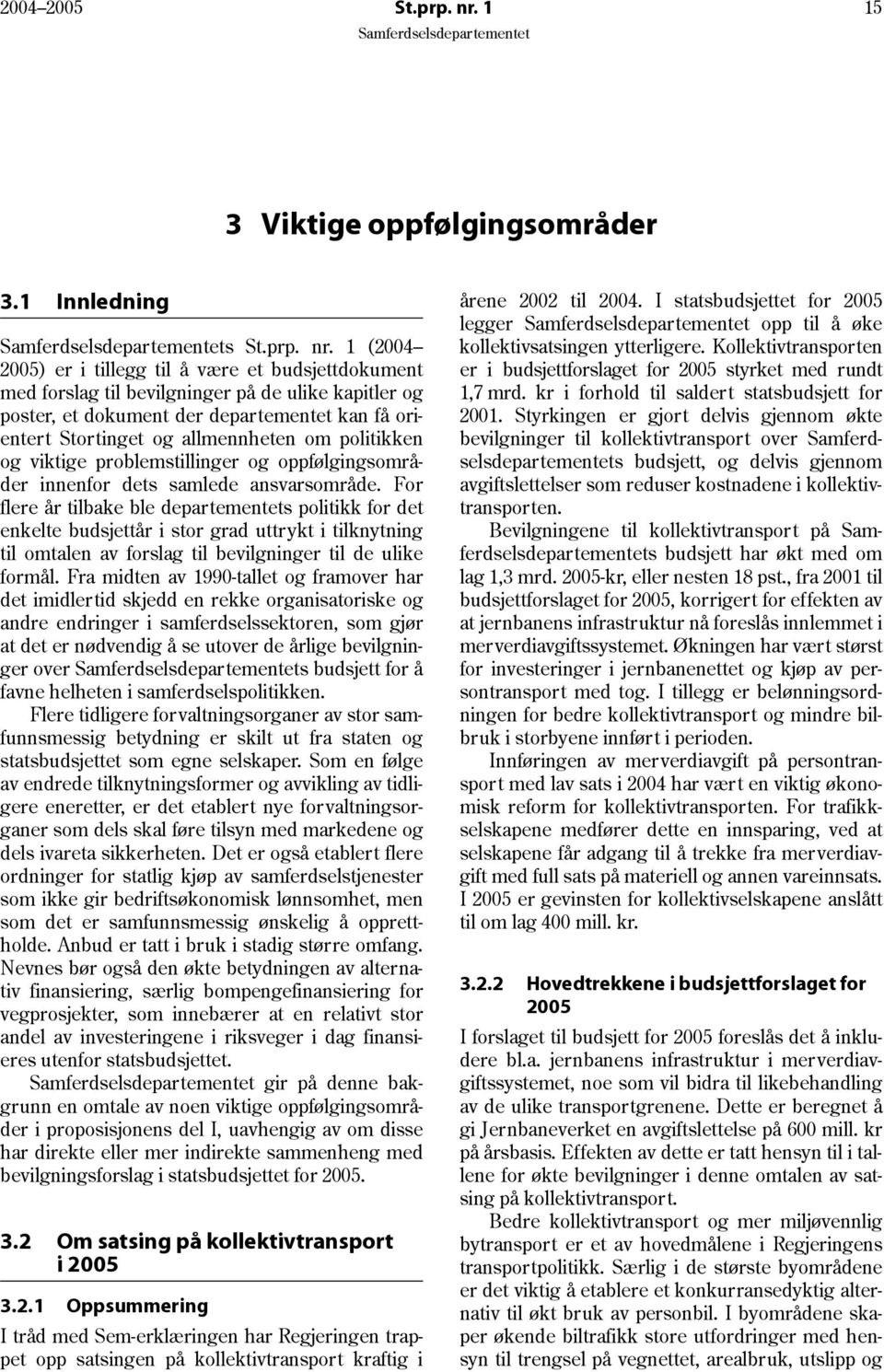 1 (2004 2005) er i tillegg til å være et budsjettdokument med forslag til bevilgninger på de ulike kapitler og poster, et dokument der departementet kan få orientert Stortinget og allmennheten om