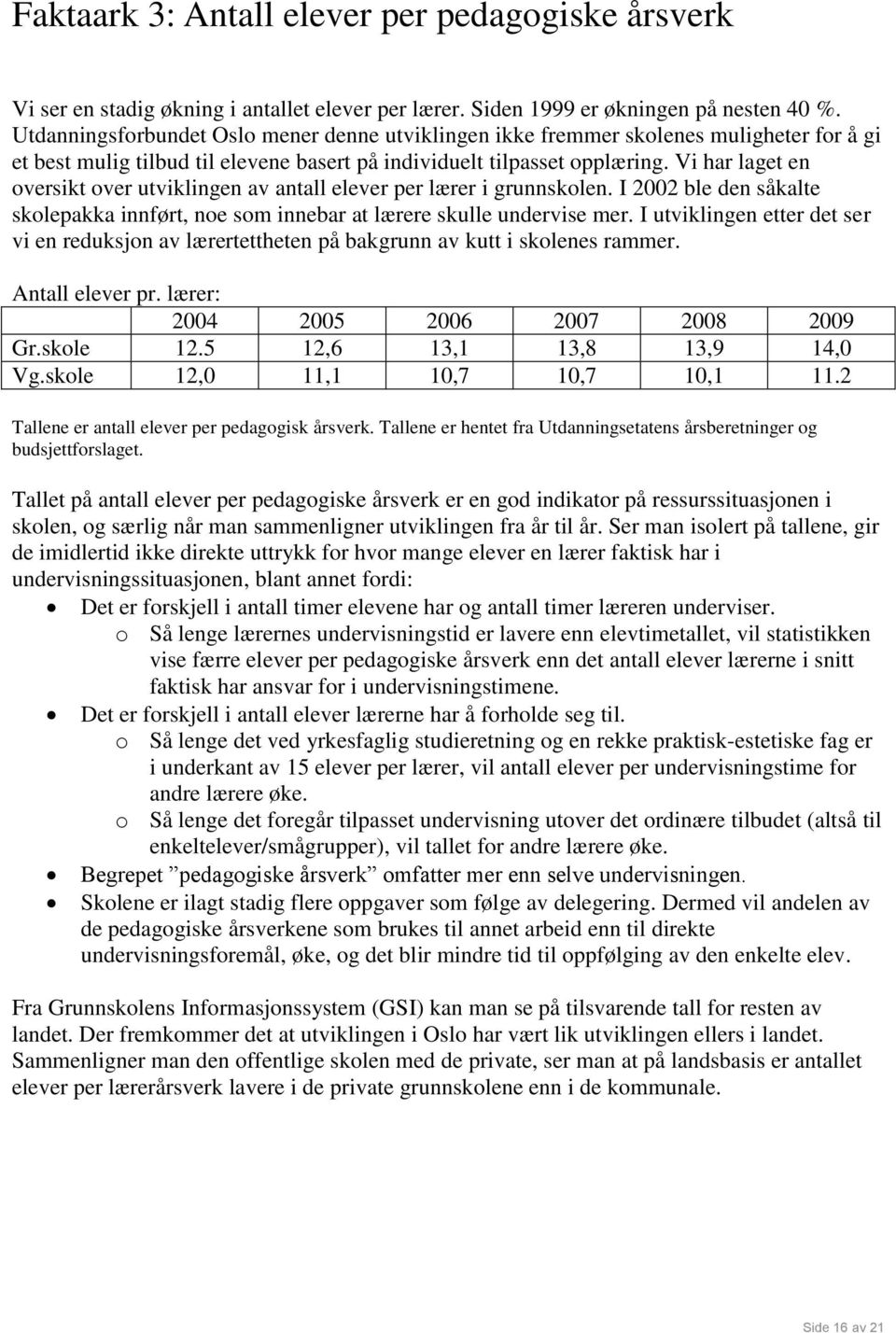 Vi har laget en oversikt over utviklingen av antall elever per lærer i grunnskolen. I 2002 ble den såkalte skolepakka innført, noe som innebar at lærere skulle undervise mer.