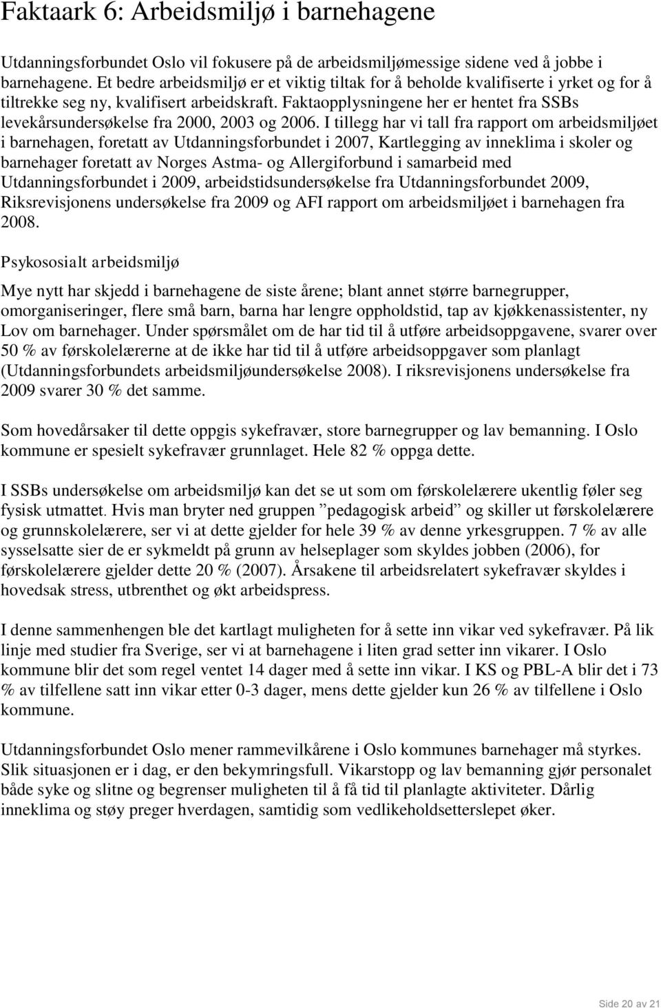 Faktaopplysningene her er hentet fra SSBs levekårsundersøkelse fra 2000, 2003 og 2006.