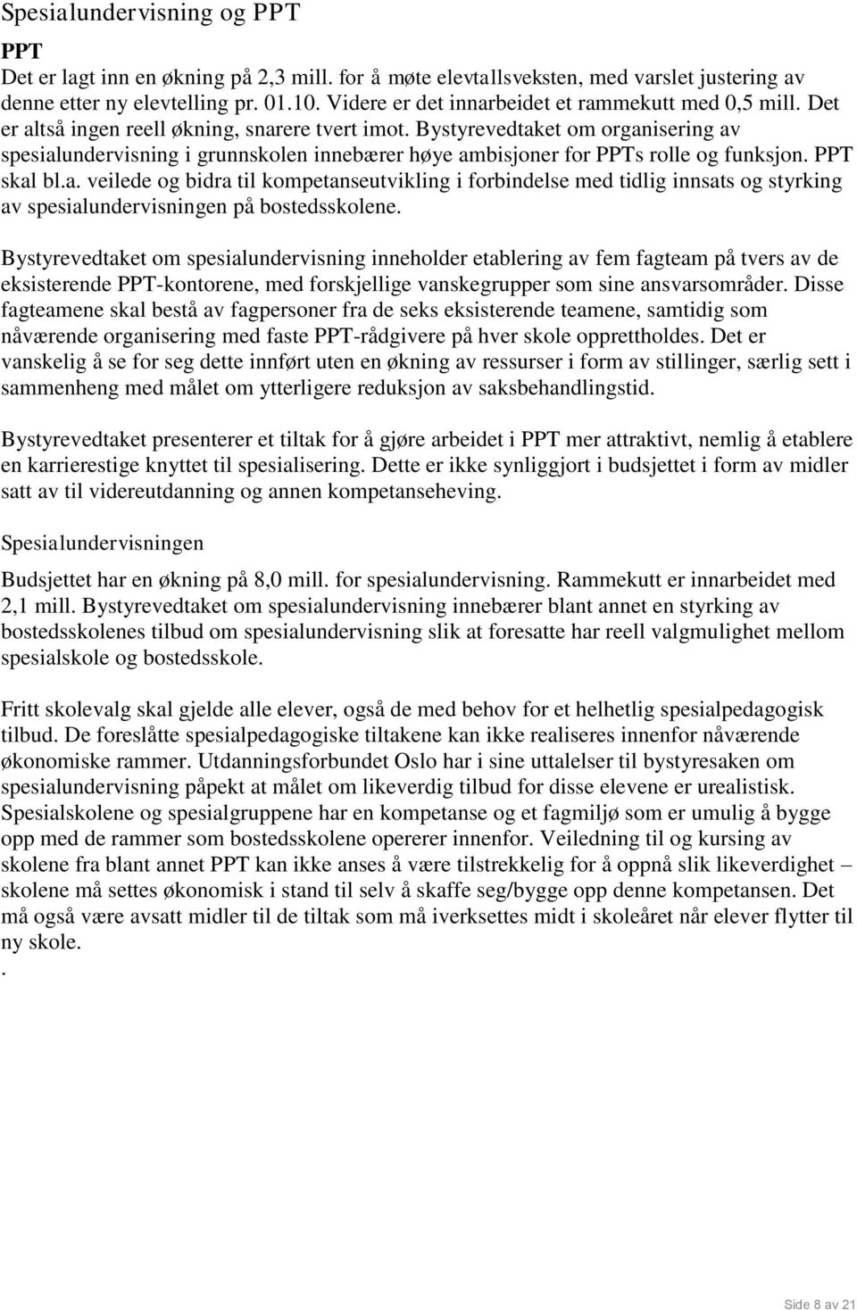 Bystyrevedtaket om organisering av spesialundervisning i grunnskolen innebærer høye ambisjoner for PPTs rolle og funksjon. PPT skal bl.a. veilede og bidra til kompetanseutvikling i forbindelse med tidlig innsats og styrking av spesialundervisningen på bostedsskolene.