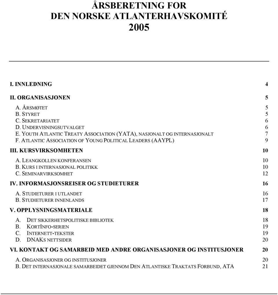 KURS I INTERNASJONAL POLITIKK 10 C. SEMINARVIRKSOMHET 12 IV. INFORMASJONSREISER OG STUDIETURER 16 A. STUDIETURER I UTLANDET 16 B. STUDIETURER INNENLANDS 17 V. OPPLYSNINGSMATERIALE 18 A.