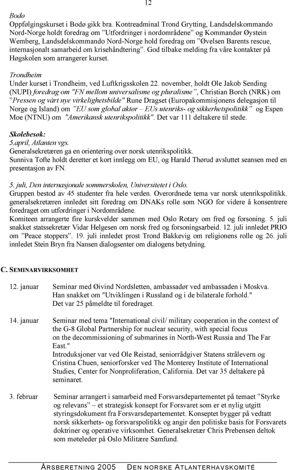 rescue, internasjonalt samarbeid om krisehåndtering. God tilbake melding fra våre kontakter på Høgskolen som arrangerer kurset. 12 Trondheim Under kurset i Trondheim, ved Luftkrigsskolen 22.