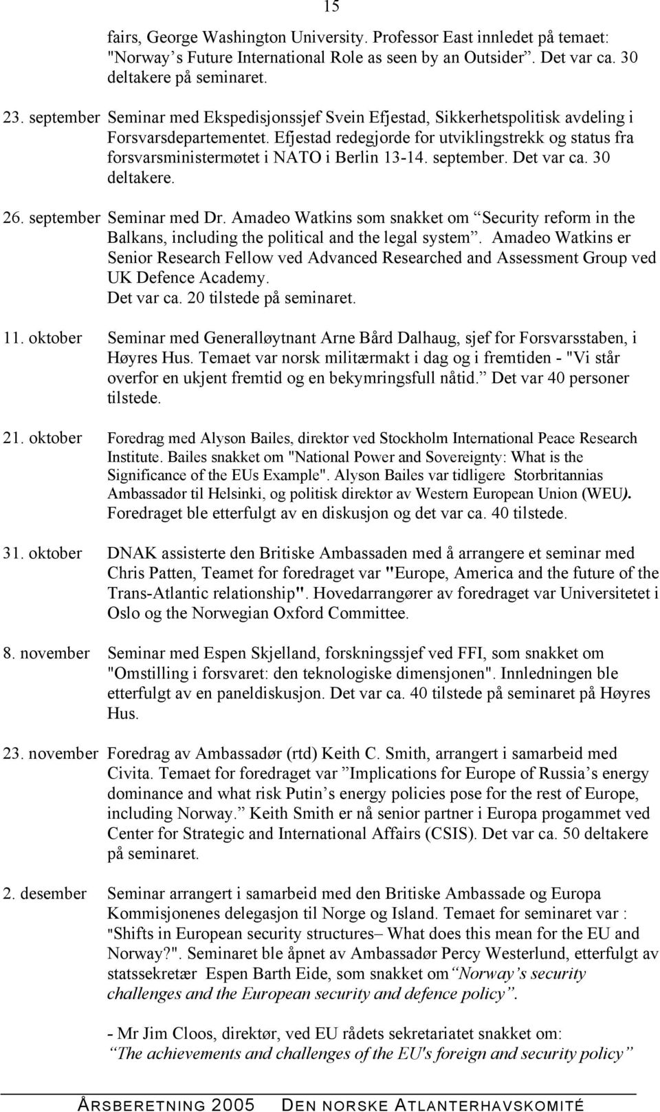 Efjestad redegjorde for utviklingstrekk og status fra forsvarsministermøtet i NATO i Berlin 13-14. september. Det var ca. 30 deltakere. 26. september Seminar med Dr.