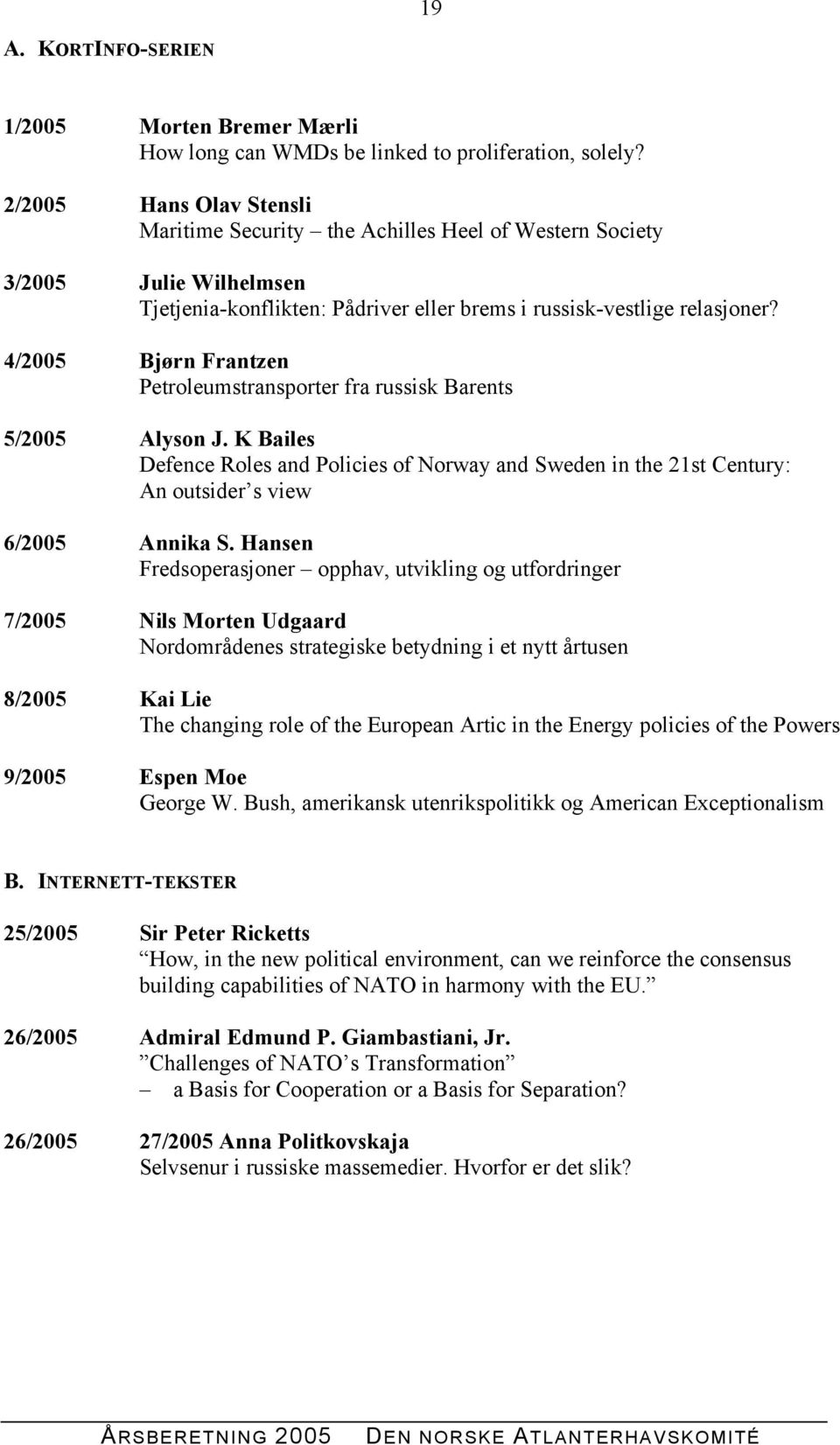 4/2005 Bjørn Frantzen Petroleumstransporter fra russisk Barents 5/2005 Alyson J. K Bailes Defence Roles and Policies of Norway and Sweden in the 21st Century: An outsider s view 6/2005 Annika S.